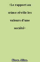 ÷Le rapport au crime révèle les valeurs d'une société÷