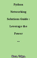 Python Networking Solutions Guide : Leverage the Power of Python to Automate and Maintain your Network Environment