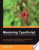 Mastering typoscript : TYPO3 website, template, and extention development : a complete guide to understanding and using TypoScript, TYPO's powerful configuration language