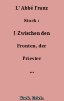 L' Abbé Franz Stock : [÷Zwischen den Fronten, der Priester Franz Stock÷]. Préfacé, traduit de l'allemand et postfacé par Jeanne Ancelet-Hustache