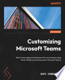 Customizing Microsoft Teams : Build custom apps and extensions for your business using Power Platform and Dataverse in Microsoft Teams