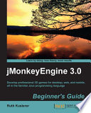 jMonkeyEngine 3.0 beginner's guide : develop professional 3D games for desktop, web, and mobile, all in the familiar Java programming language