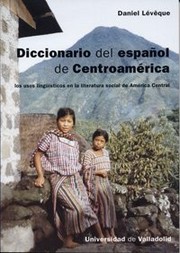 Diccionario del español de Centroamerica : los usos lingüísticos en la literatura social de América Central
