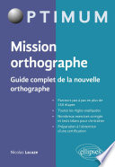 Mission orthographe : guide complet de la nouvelle orthographe : préparation au Certificat Voltaire