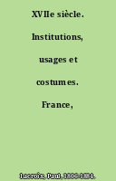 XVIIe siècle. Institutions, usages et costumes. France, 1590-1700...