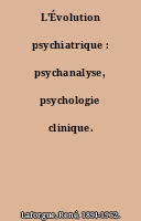 L'Évolution psychiatrique : psychanalyse, psychologie clinique.