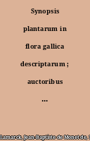 Synopsis plantarum in flora gallica descriptarum ; auctoribus J. B. de Lamarck, ex. Instituto Scientiarum et Artium, etc., et A. P. de Candolle, profess. in Academiâ Genevensi, etc.