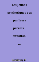 Les Jeunes psychotiques vus par leurs parents : situation actuelle et avenir