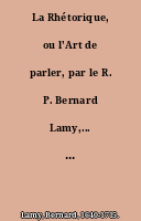 La Rhétorique, ou l'Art de parler, par le R. P. Bernard Lamy,... Troisième édition...