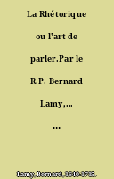 La Rhétorique ou l'art de parler.Par le R.P. Bernard Lamy,... 4e édition.