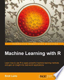 Machine learning with R : learn how to use R to apply powerful machine learning methods and gain an insight into real-world applications