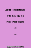 Antibiorésistance : un dialogue à renforcer entre le monde vétérinaire, environnemental et sanitaire