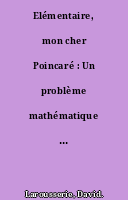 Elémentaire, mon cher Poincaré : Un problème mathématique à un million de dollars.