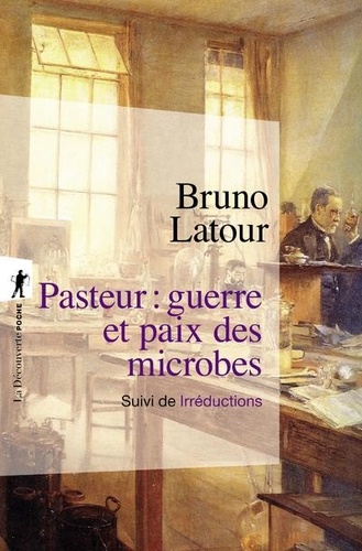 Pasteur : ; suivi de Irréductions guerre et paix des microbes