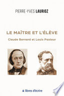 ˜Le  œmaître et l'élève : Claude Bernard et Louis Pasteur