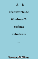 ˜A œla découverte de Windows 7 : Spécial débutants - Cahier Windows n°1