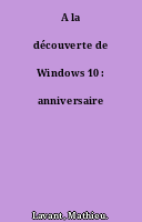 A la découverte de Windows 10 : anniversaire
