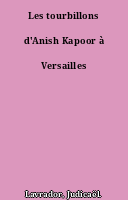 Les tourbillons d'Anish Kapoor à Versailles