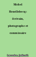 Michel Houellebecq : écrivain, photographe et commissaire d'exposition