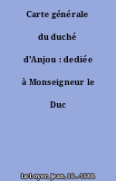 Carte générale du duché d'Anjou : dediée à Monseigneur le Duc d'Anjou...