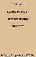 La France divisée en ses 37 gouvernements militaires