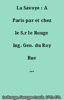 La Savoye : A Paris par et chez le S.r le Rouge Ing. Geo. du Roy Rue des Augustins 1743. APDR