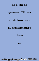Le Nom de systeme. // Selon les Astronomes ne signifie autre chose que l'ordre et la situation naturelle de l'Univers ...