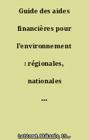 Guide des aides financières pour l'environnement : régionales, nationales et européennes