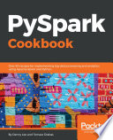 PySpark cookbook : over 60 recipes for implementing big data processing and analytics using Apache Spark and Python
