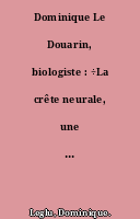 Dominique Le Douarin, biologiste : ÷La crête neurale, une innovation clé des vertébrés÷