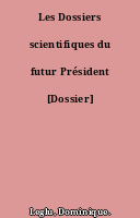 Les Dossiers scientifiques du futur Président [Dossier]