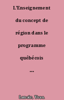 L'Enseignement du concept de région dans le programme québécois de sciences humaines au primaire : éléments d'une approche intégratrice et développementale