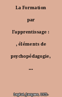 La Formation par l'apprentissage : , éléments de psychopédagogie, par Jacques Leplat,... Claude Énard,... Annie Weill-Fassina,..