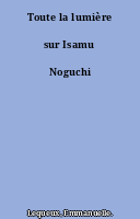 Toute la lumière sur Isamu Noguchi