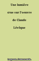 Une lumière crue sur l'oeuvre de Claude Lévêque