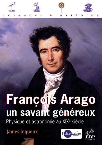 François Arago, un savant généreux : physique et astronomie au XIXe siècle