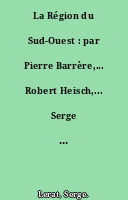 La Région du Sud-Ouest : par Pierre Barrère,... Robert Heisch,... Serge Lerat,... 2e édition mise à jour.