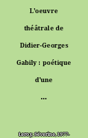 L'oeuvre théâtrale de Didier-Georges Gabily : poétique d'une mémoire en pièces