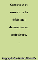 Concevoir et construire la décision : démarches en agriculture, agroalimentaire et espace rural