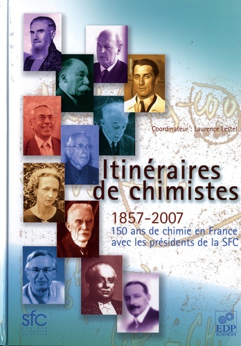 Itinéraire des chimistes : 1857-2007, 150 ans de chimie en France avec les présidents de la SFC