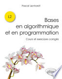 Bases en algorithmique et en programmation : cours et exercices corrigés : L2