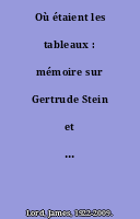 Où étaient les tableaux : mémoire sur Gertrude Stein et Alice Toklas