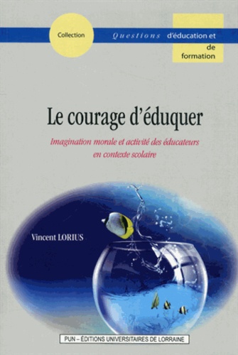 Le courage d'éduquer : imagination morale et activité des éducateurs en contexte scolaire