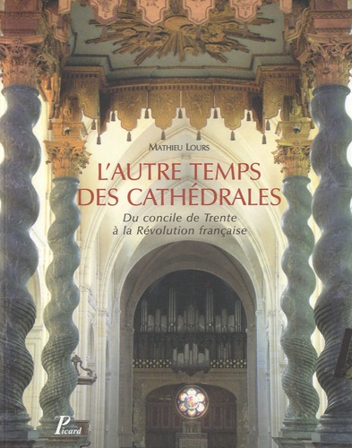L' autre temps des cathédrales : du concile de Trente à la Révolution française