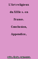 L'Art religieux du XIIIe s. en France. Conclusion, Appendice, Index