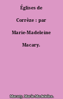 Églises de Corrèze : par Marie-Madeleine Macary.