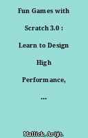 Fun Games with Scratch 3.0 : Learn to Design High Performance, Interactive Games in Scratch