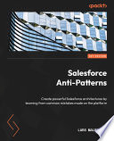 Salesforce Anti-Patterns : Create powerful Salesforce architectures by learning from common mistakes made on the platform
