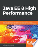 Java EE 8 high performance : master techniques such as memory optimization, caching, concurrency, and multithreading to achieve maximum performance from your enterprise applications