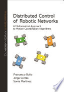 Distributed Control of Robotic Networks : A Mathematical Approach to Motion Coordination Algorithms